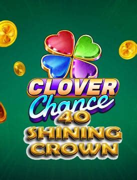 40 SHINING CROWN CLOVER CHANCE .